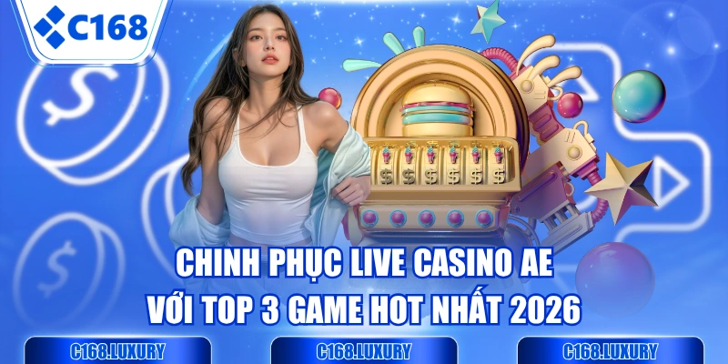 Chinh Phục Live Casino AE Với Top 3 Game Hot Nhất 2026