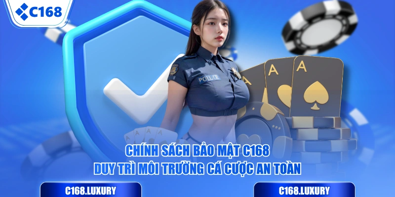 Chính sách bảo mật C168 duy trì môi trường cá cược an toàn
