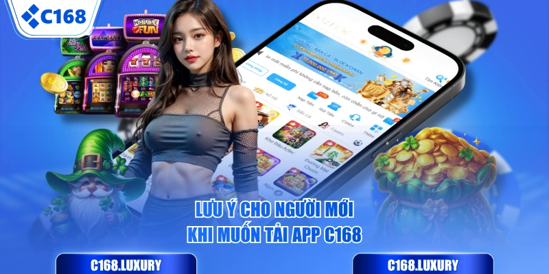 Lưu ý cho người mới khi muốn tải app C168