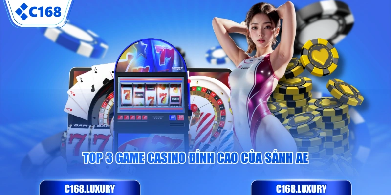 Top 3 game Casino đỉnh cao của sảnh AE